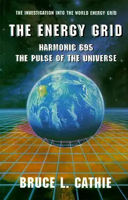 Energetická sieť: Harmonická 695: Pulz vesmíru: Vyšetrovanie svetovej energetickej siete - The Energy Grid: Harmonic 695: The Pulse of the Universe: The Investigation Into the World Energy Grid