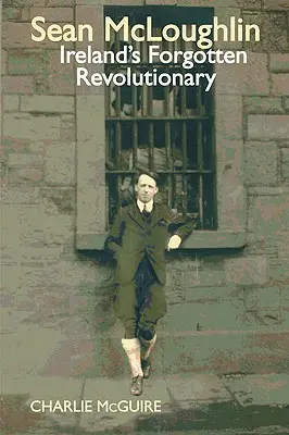 Sean McLoughlin - zabudnutý írsky revolucionár - Sean McLoughlin - Ireland's Forgotten Revolutionary