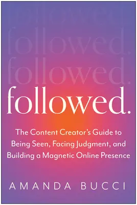 Mps Followed: Sprievodca tvorcu obsahu, ako byť videný, čeliť odsúdeniu a budovať autentickú osobnú značku - Followed: The Content Creator's Guide to Being Seen, Facing Judgment, and Building an Authentic Personal Brand