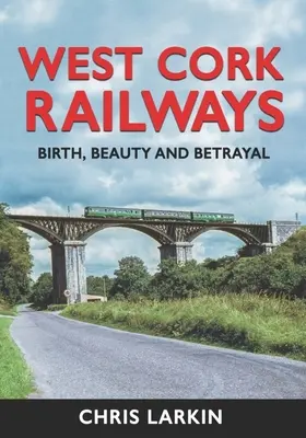 Železnice v západnom Corku: Zrod, krása a zrada - West Cork Railways: Birth, Beauty and Betrayal