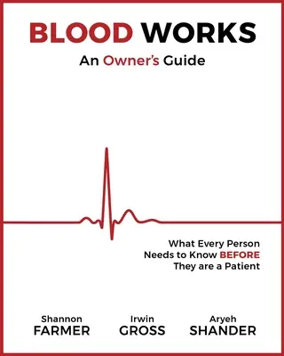 Krv pracuje: Príručka pre majiteľa: Čo potrebuje vedieť každý človek predtým, ako sa stane pacientom - Blood Works: An Owner's Guide: What Every Person Needs to Know Before They Are a Patient