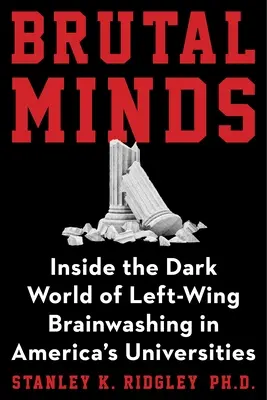 Brutálna myseľ: Temný svet ľavicového vymývania mozgov na našich univerzitách - Brutal Minds: The Dark World of Left-Wing Brainwashing in Our Universities