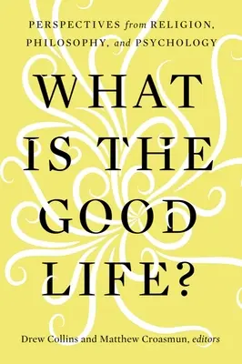 Čo je dobrý život? Dobrý život: perspektívy náboženstva, filozofie a psychológie - What Is the Good Life?: Perspectives from Religion, Philosophy, and Psychology