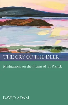 Krik jeleňa: Meditácie na hymnus svätého Patrika - The Cry of the Deer: Meditations on the Hymn of St Patrick