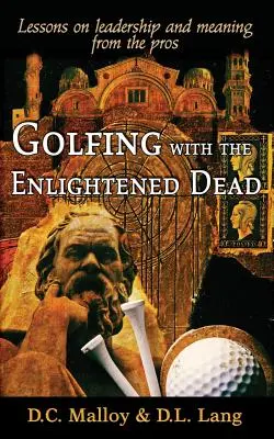 Golf s osvietenými mŕtvymi - lekcie o vedení a zmysle od profesionálov - Golfing with the Enlightened Dead - Lessons on leadership and meaning from the pros