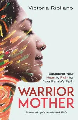 Matka bojovníčka: Vyzbrojenie vášho srdca na boj za vieru vašej rodiny - Warrior Mother: Equipping Your Heart to Fight for Your Family's Faith