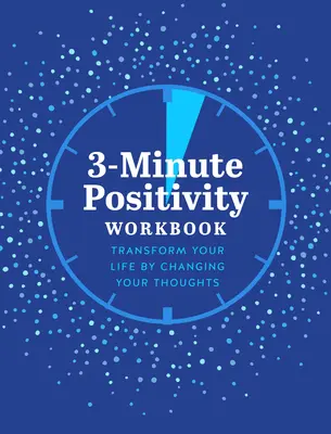 3-minútový pracovný zošit o pozitivite: Premeňte svoj život zmenou svojich myšlienok - 3-Minute Positivity Workbook: Transform Your Life by Changing Your Thoughts