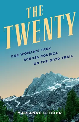 Dvadsať: Trek jednej ženy naprieč Korzikou na trase Gr20 - Twenty: One Woman's Trek Across Corsica on the Gr20 Trail