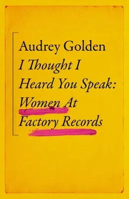 Myslel som, že som ťa počul hovoriť: Ženy v továrenských záznamoch - I Thought I Heard You Speak: Women at Factory Records