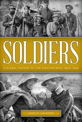 Vojaci: Vojaci: globálne dejiny bojovníka, 1800-1945 - Soldiers: A Global History of the Fighting Man, 1800-1945