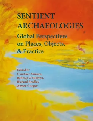 Sentient Archaeologies: Globálne perspektívy miest, objektov a praxe - Sentient Archaeologies: Global Perspectives on Places, Objects and Practice