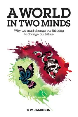 Svet v dvoch mysliach: Dve svetové strany: prečo musíme zmeniť svoje myslenie, aby sme zmenili svoju budúcnosť - A World in Two Minds: Why We Must Change Our Thinking to Change Our Future