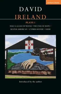 David Ireland Hry 1: Polovica pohára vody; Koniec nádeje; Ulster American; Cyprus Avenue; Sadie - David Ireland Plays 1: Half a Glass of Water; The End of Hope; Ulster American; Cyprus Avenue; Sadie