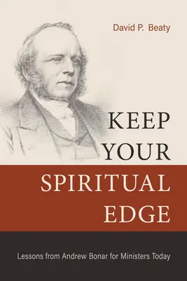 Zachovajte si duchovný nadhľad: Lekcie od Andrewa Bonara pre dnešných kazateľov - Keep Your Spiritual Edge: Lessons from Andrew Bonar for Ministers Today
