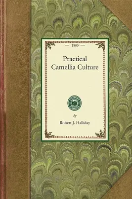 Praktická kultúra kamélií: Pojednanie o rozmnožovaní a pestovaní kamélie japonskej - Practical Camellia Culture: A Treatise on the Propagation and Culture of the Camellia Japonica