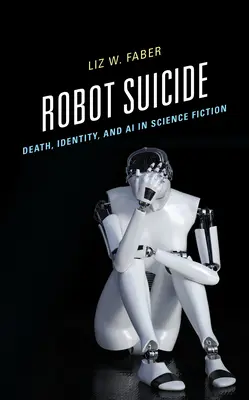 Robotická samovražda: Smrť, identita a umelá inteligencia vo vedeckej fantastike - Robot Suicide: Death, Identity, and AI in Science Fiction