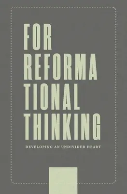 Pre reformačné myslenie: Rozvíjanie nerozdeleného srdca: Rozvíjanie nerozdeleného srdca - For Reformational Thinking: Developing an Undivided Heart: Developing an Undivided Heart