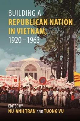 Budovanie republikánskeho národa vo Vietname, 1920-1963 - Building a Republican Nation in Vietnam, 1920-1963