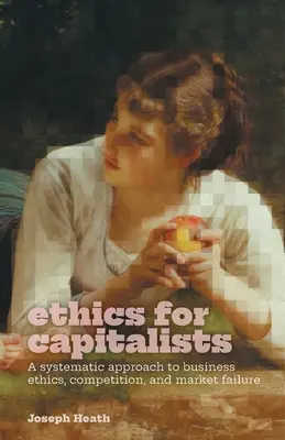 Etika pre kapitalistov: Systematický prístup k etike podnikania, hospodárskej súťaži a zlyhaniu trhu - Ethics for Capitalists: A Systematic Approach to Business Ethics, Competition, and Market Failure