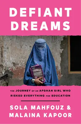 Vzdorné sny: Cesta afganského dievčaťa, ktoré riskovalo všetko pre vzdelanie - Defiant Dreams: The Journey of an Afghan Girl Who Risked Everything for Education