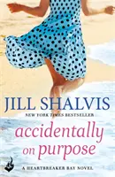 Náhodne naschvál - Román s dobrým pocitom, ktorý ste hľadali! (Shalvis Jill (Autor)) - Accidentally On Purpose - The feel-good romance you've been looking for! (Shalvis Jill (Author))