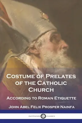 Kostým prelátov Katolíckej cirkvi: Podľa rímskej etikety - Costume of Prelates of the Catholic Church: According to Roman Etiquette