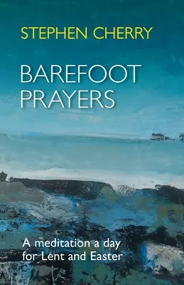 Modlitby naboso - rozjímanie na deň počas pôstu a Veľkej noci - Barefoot Prayers - A Meditation A Day For Lent And Easter