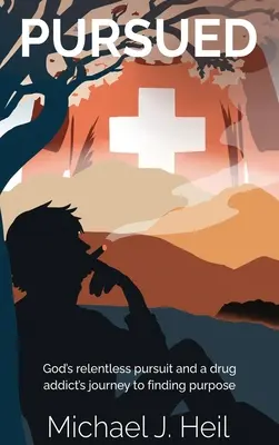 Prenasledovaný: Vydajte sa na cestu k cieľu: Božie neúnavné prenasledovanie a cesta narkomana k nájdeniu cieľa - Pursued: God's relentless pursuit and a drug addict's journey to finding purpose