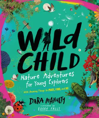 Divoké dieťa: Prírodné dobrodružstvá pre mladých objaviteľov - s úžasnými vecami, ktoré sa dajú vyrobiť, nájsť a robiť - Wild Child: Nature Adventures for Young Explorers--With Amazing Things to Make, Find, and Do