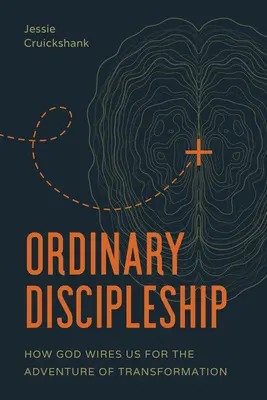 Obyčajné učeníctvo: Ako nás Boh pripravuje na dobrodružstvo premeny - Ordinary Discipleship: How God Wires Us for the Adventure of Transformation