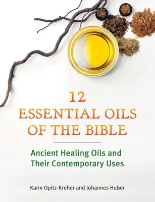 Dvanásť esenciálnych olejov z Biblie: Staroveké liečivé oleje a ich súčasné využitie - Twelve Essential Oils of the Bible: Ancient Healing Oils and Their Contemporary Uses