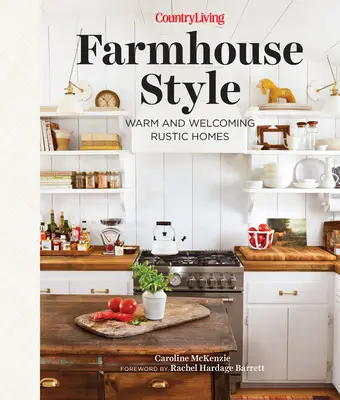 Country Living Farmhouse Style (Vidiecky štýl bývania na statku): Hrejivý a príjemný rustikálny domov - Country Living Farmhouse Style: Warm and Welcoming Rustic Homes
