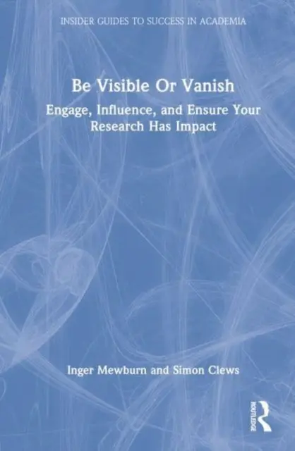 Buď viditeľný alebo zmizni: Vizualizácia: zaujmite, ovplyvnite a zabezpečte, aby mal váš výskum vplyv - Be Visible or Vanish: Engage, Influence and Ensure Your Research Has Impact