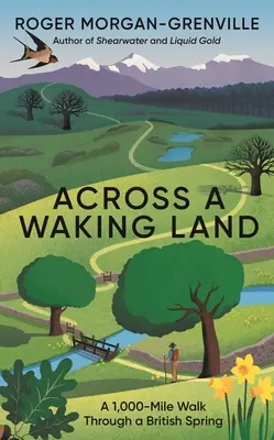 Cez prebúdzajúcu sa krajinu: Tisíc míľ dlhá prechádzka britskou jarou - Across a Waking Land: A 1,000-Mile Walk Through a British Spring