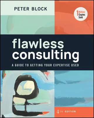 Bezchybné poradenstvo: Príručka, ako dosiahnuť, aby sa vaše odborné znalosti využívali - Flawless Consulting: A Guide to Getting Your Expertise Used