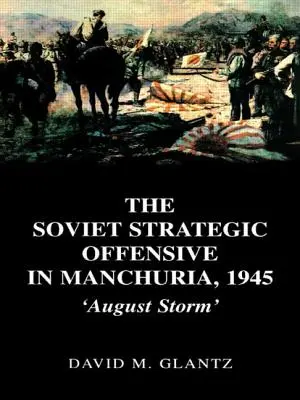 Sovietska strategická ofenzíva v Mandžusku v roku 1945: Augustová búrka - The Soviet Strategic Offensive in Manchuria, 1945: 'August Storm'