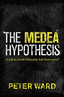 Hypotéza Medea: Je život na Zemi v konečnom dôsledku sebadeštruktívny? - The Medea Hypothesis: Is Life on Earth Ultimately Self-Destructive?