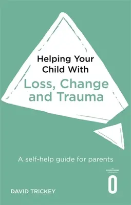 Pomoc dieťaťu pri strate, zmene a traume: Príručka svojpomoci pre rodičov - Helping Your Child with Loss, Change and Trauma: A Self-Help Guide for Parents