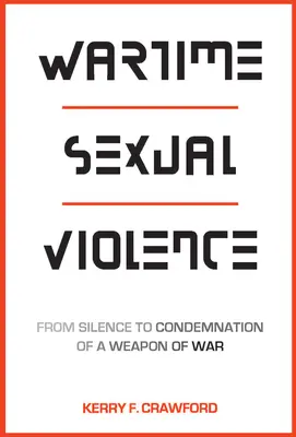 Vojnové sexuálne násilie: Od mlčania k odsúdeniu vojnovej zbrane - Wartime Sexual Violence: From Silence to Condemnation of a Weapon of War