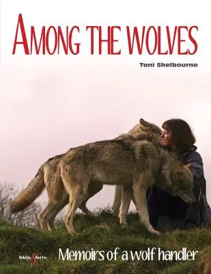 Medzi vlkmi: Spomienky vodcu vlkov - Among the Wolves: Memoirs of a Wolf Handler