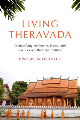 Living Theravada: Vydanie knihy: Demystifikácia ľudí, miest a praktík budhistickej tradície - Living Theravada: Demystifying the People, Places, and Practices of a Buddhist Tradition