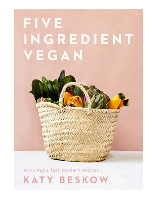 Vegánsky z piatich ingrediencií: 100 jednoduchých, rýchlych a moderných receptov - Five Ingredient Vegan - 100 Simple, Fast, Modern Recipes