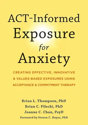 Expozícia úzkosti založená na aktoch (Act-Informed Exposure for Anxiety): Príručka: Vytváranie účinných, inovatívnych a na hodnotách založených expozícií s využitím terapie prijatia a odovzdania (Acceptance and Commitment Therapy) - Act-Informed Exposure for Anxiety: Creating Effective, Innovative, and Values-Based Exposures Using Acceptance and Commitment Therapy
