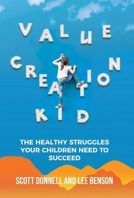 Value Creation Kid: Zdravé zápasy, ktoré vaše deti potrebujú k úspechu - Value Creation Kid: The Healthy Struggles Your Children Need to Succeed