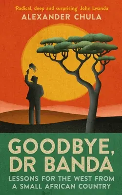 Zbohom, doktor Banda: Poučenie pre Západ z malej africkej krajiny - Goodbye, Dr Banda: Lessons for the West from a Small African Country