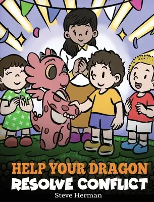 Pomôžte svojmu drakovi vyriešiť konflikt: Príbeh pre deti o riešení konfliktov - Help Your Dragon Resolve Conflict: A Children's Story About Conflict Resolution