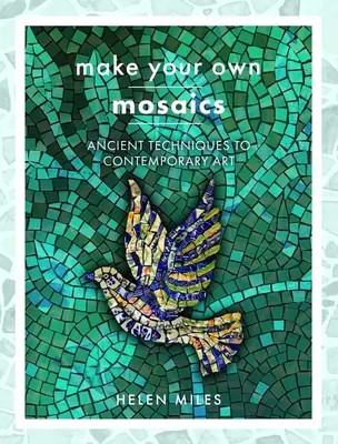 Vyrobte si vlastnú mozaiku: Staroveké techniky až po súčasné umenie - Make Your Own Mosaics: Ancient Techniques to Contemporary Art