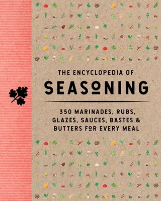 Encyklopédia ochucovadiel: 350 marinád, nátierok, glazúr, omáčok, masiel a masiel pre každé jedlo - The Encyclopedia of Seasoning: 350 Marinades, Rubs, Glazes, Sauces, Bastes and Butters for Every Meal