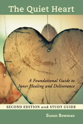 Tiché srdce: Tiché srdce: základný sprievodca vnútorným uzdravením a oslobodením, druhé vydanie so študijnou príručkou - The Quiet Heart: A Foundational Guide to Inner Healing and Deliverance, Second Edition with Study Guide