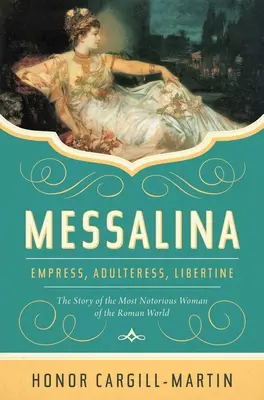 Messalina: Cisárovná, cudzoložnica, slobodomyseľná: Príbeh najznámejšej ženy rímskeho sveta - Messalina: Empress, Adulteress, Libertine: The Story of the Most Notorious Woman of the Roman World